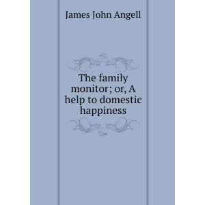  monitor; or, A help to domestic happiness James John Angell Books