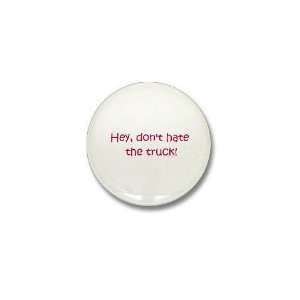  Dont Hate The Truck Funny Mini Button by  Patio 