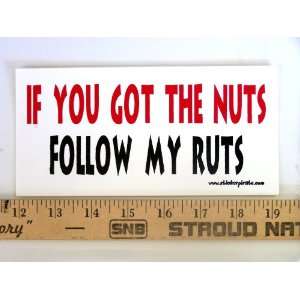   If You Got the Nuts Follow My Ruts Magnetic Bumper Sticker Automotive