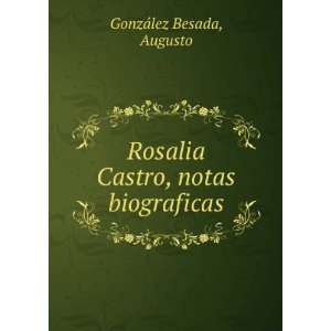   Rosalia Castro, notas biograficas Augusto GonzÃ¡lez Besada Books