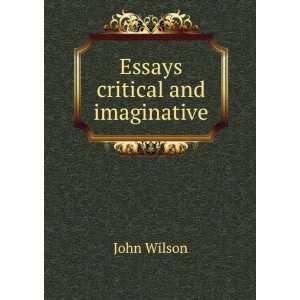  Essays critical and imaginative John Wilson Books