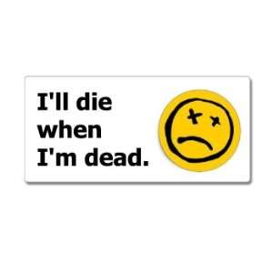  Ill Die When Im Dead   Window Bumper Sticker: Automotive