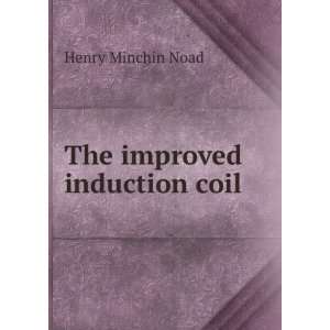  The improved induction coil Henry Minchin Noad Books