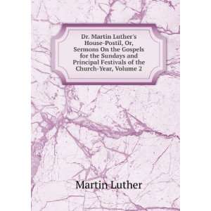  Dr. Martin Luthers House Postil, Or, Sermons On the 