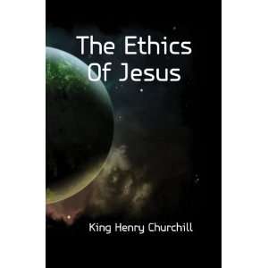  The Ethics Of Jesus King Henry Churchill Books