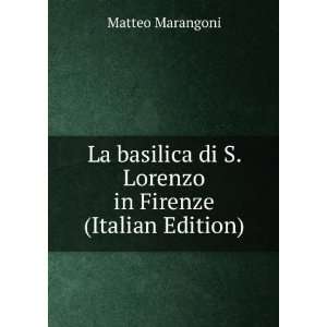   di S. Lorenzo in Firenze (Italian Edition) Matteo Marangoni Books