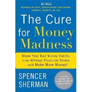 The Cure for Money Madness Break Your Bad Money Habits, Live Without 