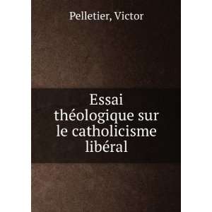   thÃ©ologique sur le catholicisme libÃ©ral Victor Pelletier Books