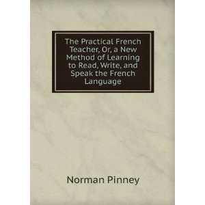  Learning to Read, Write, and Speak the French Language Norman Pinney