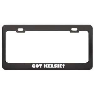 Got Kelsie? Girl Name Black Metal License Plate Frame Holder Border 