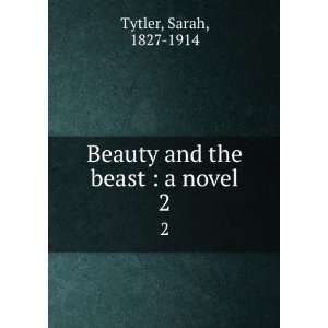  Beauty and the beast  a novel. 2 Sarah, 1827 1914 Tytler Books