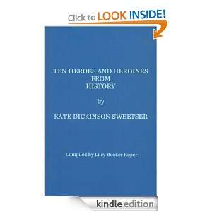 TEN HEROES AND HEROINES FROM HISTORY Kate Dickinson Sweetser  