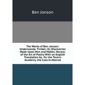  The Works of Ben. Jonson Underwoods. Timber; Or 