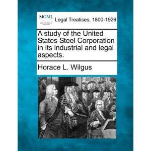 study of the United States Steel Corporation in its industrial and 