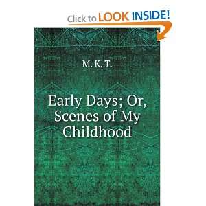 Early Days; Or, Scenes of My Childhood M. K. T. Books