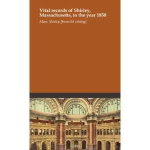  Vital records of Shirley, Massachusetts, to the year 1850 