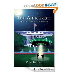 The Antichrist Who he is and his words of deception Kurt Bakley 