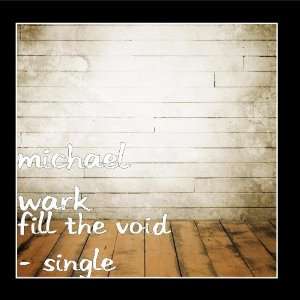  Fill the Void   Single: Michael Wark: Music
