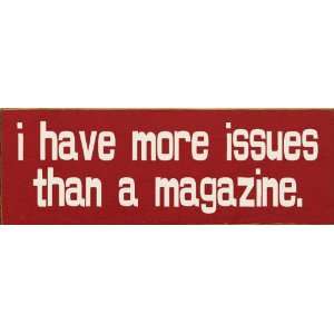    I have more issues than a magazine. Wooden Sign
