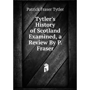   Scotland Examined, a Review By P. Fraser. Patrick Fraser Tytler
