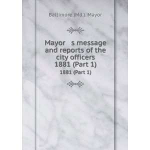   of the city officers. 1881 (Part 1) Baltimore (Md.). Mayor Books