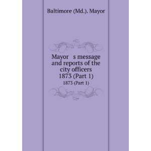   of the city officers. 1873 (Part 1) Baltimore (Md.). Mayor Books