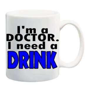   DOCTOR. I NEED A DRINK Mug Coffee Cup 11 oz: Everything Else
