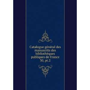 ral des manuscrits des bibliothÃ¨ques publiques de France. 30, pt.2 