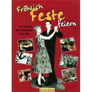 Fröhlich Feste feiern. Das ultimative DDR Feten Buch 1949   1989 