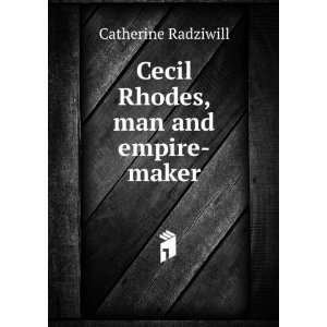 Cecil Rhodes, man and empire maker Catherine Radziwill 