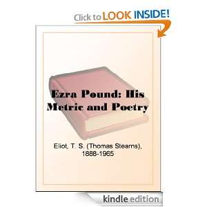 Ezra Pound His Metric and Poetry T. S. (Thomas Stearns) Eliot 