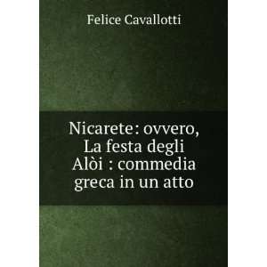   degli AlÃ²i  commedia greca in un atto Felice Cavallotti Books