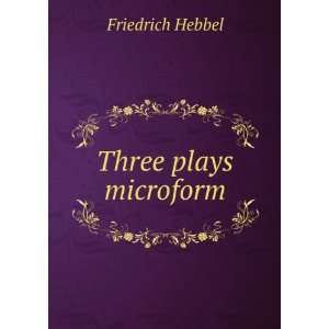  Three plays microform Friedrich Hebbel Books