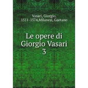   Giorgio Vasari. 3 Giorgio, 1511 1574,Milanesi, Gaetano Vasari Books