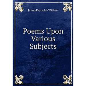  Poems Upon Various Subjects James Reynolds Withers Books