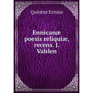   ¦ poesis reliquiÃ¦, recens. J. Vahlen Quintus Ennius Books